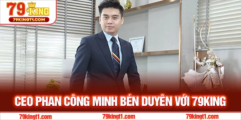 CEO Phan Công Minh bén duyên với 79KING